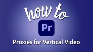 How to create a custom proxy preset for vertical video in Premiere Pro