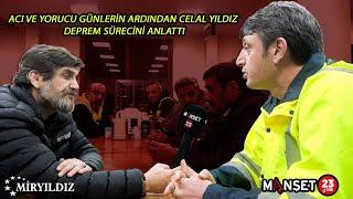 ACI VE YORUCU GÜNLERİN ARDINDAN CELAL YILDIZ DEPREM SÜRECİNİ ANLATTI