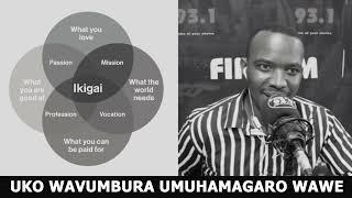 UKO WAVUMBURA UMUHAMAGARO WAWE // SOBANUKIRWA "IKIGAI" UBURYO BWO KUMENYA ICYO WAHAMAGARIWE KUBACYO