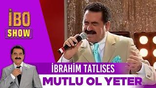 Mutlu Ol Yeter | İbrahim Tatlıses | İbo Show