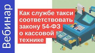 Онлайн касса для такси: как службе такси соответствовать закону 54-ФЗ о кассовой технике (вебинар)