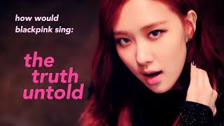 How Would BLACKPINK Sing 'The Truth Untold' by BTS