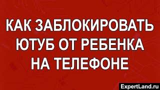 Как заблокировать Ютуб от ребенка на телефоне