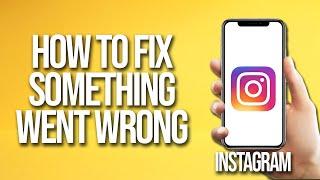 How To Fix Instagram Something Went Wrong