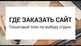 ГДЕ ЗАКАЗАТЬ САЙТ - пошаговые рекомендации по выбору веб-студии