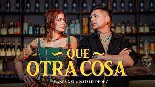 Banda XXI & Natalie Perez - Que Otra Cosa (Video Oficial)