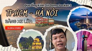 Chuyến Đi Để Đời: Từ TP.HCM Ra Hà Nội Bằng Xe Lửa Qua Ống Kính DJI Osmo Pocket 3!