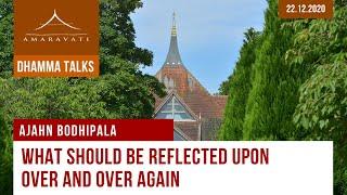 What Should Be Reflected upon over and over Again | Ajahn Bodhipala | 22.12.2020