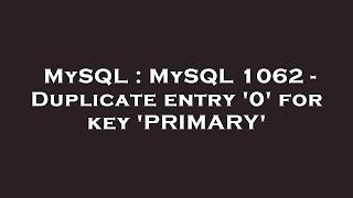 MySQL : MySQL 1062 - Duplicate entry '0' for key 'PRIMARY'