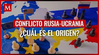 ¿Cuál es el origen del conflicto entre Rusia y Ucrania?