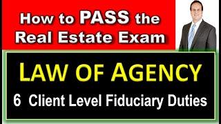 How to Pass the Real Estate Exam. LAW OF AGENCY DUTIES. 6 Client Level Fiduciary Duties. Real Estate