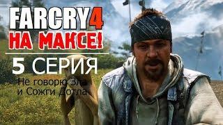  FAR CRY 4 на МАКСИМАЛКАХ!  5 серия - НЕ ГОВОРЮ ЗЛА и СОЖГИ ДОТЛА!