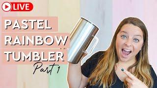  Pastel Rainbow Tumbler - Part 1 // LIVE Craft with me