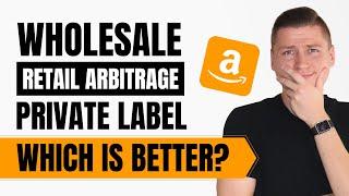 Amazon Wholesale vs Retail Arbitrage vs Private Label | Which is Best for FBA?