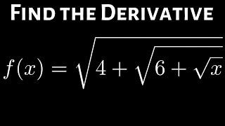 Derivative with Nested Square Roots f(x) = sqrt(4 + sqrt(6 + sqrt(x)))