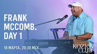 FRANK MCCOMB AT KOZLOV CLUB - DAY I