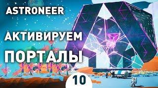 АКТИВИРУЕМ ПОРТАЛЫ! - #10 ASTRONEER ПРОХОЖДЕНИЕ