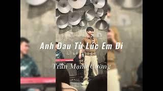 Anh Đau Từ Lúc Em Đi - Live Stage - Trần Mạnh Cường  / ngày đó anh ngỡ chỉ là lời nói