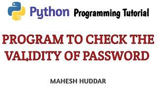 Python Program to check the Validity of Password - Python Tutorial by Mahesh Huddar