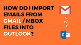 How do I import emails from Gmail / Mbox files into Outlook?