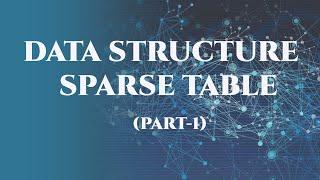 Sparse Table(Part-1) | How to Build Sparse Table. Range Query Data Structure