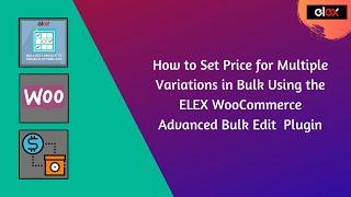 How to Set Price for Multiple Variations Using the ELEX WooCommerce Advanced Bulk Edit  Plugin