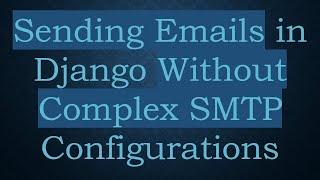 Sending Emails in Django Without Complex SMTP Configurations