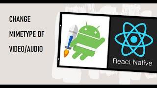 How to Change MimeType of a Video or Audio in React Native's New Architecture for Android