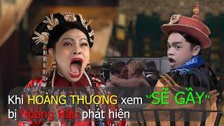 Hoàng Hậu phát hiện Hoàng Thượng xem ''SẼ GẦY'' | Chun Pop