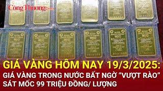 Giá vàng hôm nay 19/3/2025: Giá vàng trong nước bất ngờ “vượt rào”, sát mốc 99 triệu đồng/ lượng