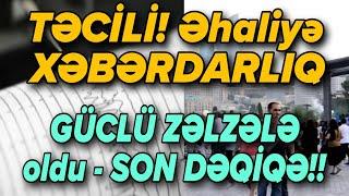 TƏCİLİ! Əhaliyə XƏBƏRDARLIQ: GÜCLÜ ZƏLZƏLƏ oldu - SON DƏQİQƏ!!