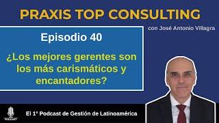 Praxis Top Consulting Ep.40:¿Los mejores gerentes realmente son los más carismáticos y encantadores?