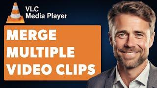 How to Merge Multiple Video Clips with VLC player (Full 2024 Guide)