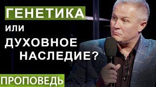 Генетика или духовное наследие? Проповедь Александра Шевченко