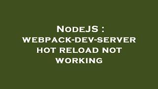 NodeJS : webpack-dev-server hot reload not working