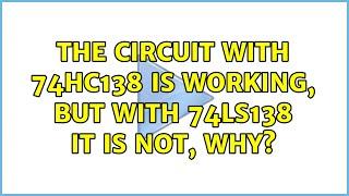 The circuit with 74HC138 is working, but with 74LS138 it is not, why? (3 Solutions!!)