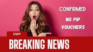 DWP CONFIRMS NO PIP VOUCHERS - HUGE NEWS!