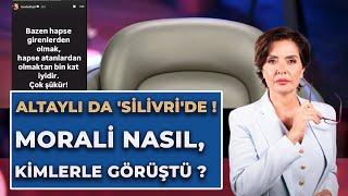 ALTAYLI DA 'SİLİVRİ'DE ! MORALİ NASIL, KİMLERLE GÖRÜŞTÜ ?