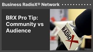 BRX Pro Tip: Community vs Audience | Business RadioX® Network