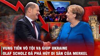 NHÌN VÀO KHỦNG HOẢNG TẠI ĐỨC ĐỂ THẤY OLAF SCHOLZ ĐÃ PHÁ NÁT TẤT CẢ NHỮNG DI SẢN CỦA ANGELA MERKEL