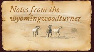 Notes from the Wyomingwoodturner  July 2019