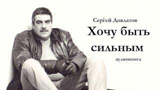 Сергей Довлатов / ХОЧУ БЫТЬ СИЛЬНЫМ / аудиокнига