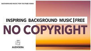 No Copyright Inspiring Music by AudioERA | Royalty Free Inspiring Background Music 2021 | FREE Music