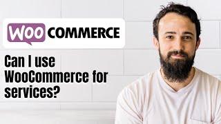 Can I use WooCommerce for services?