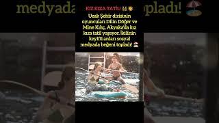 DİLİN DÖĞER VE MİNE KILIÇ'TAN KIZ KIZA TATİL! ‍️️