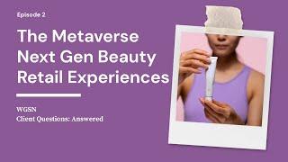 Metaverse, Post-Pandemic Beauty, Brick-&-Mortar Retail vs E-commerce | WGSN's Client Q&A