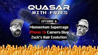 Quasar with Fries EP6: Momentum Supercage, iPhone 16 Camera Deep Dive and Zuckberg's Hair