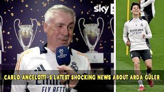 CARLO ANCELOTTI'S LATEST SHOCKING NEWS ABOUT ARDA GÜLER