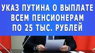 Указ Путина о выплате всем Пенсионерам по 25 тыс. рублей!