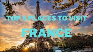 Explore France: Top 5 Must-Visit Destinations